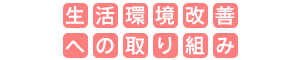 生活環境改善への取り組み